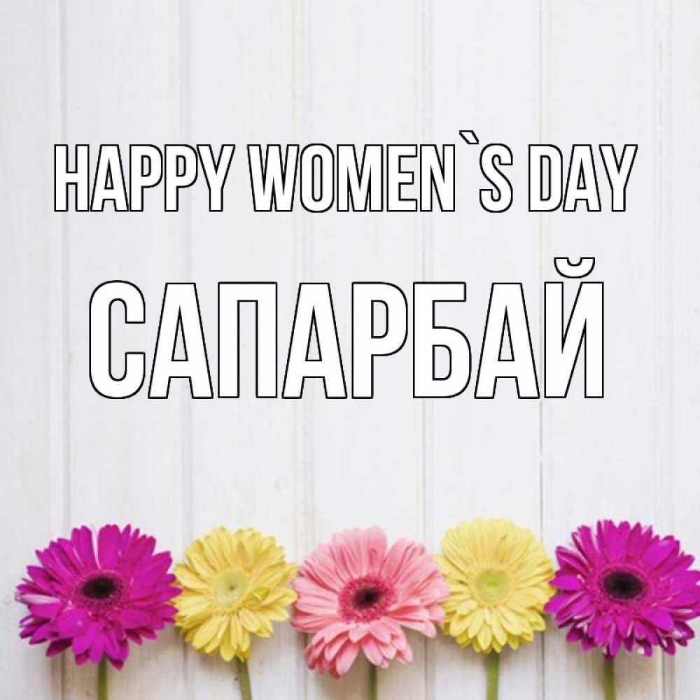 Greetings card с именем, САПАРБАЙ happy women`s day женщинам 1 Greetings with text for free download 